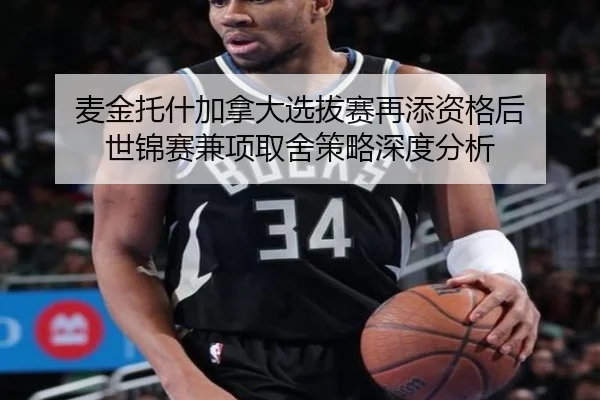 麦金托什加拿大选拔赛再添资格后 世锦赛兼项取舍策略深度分析